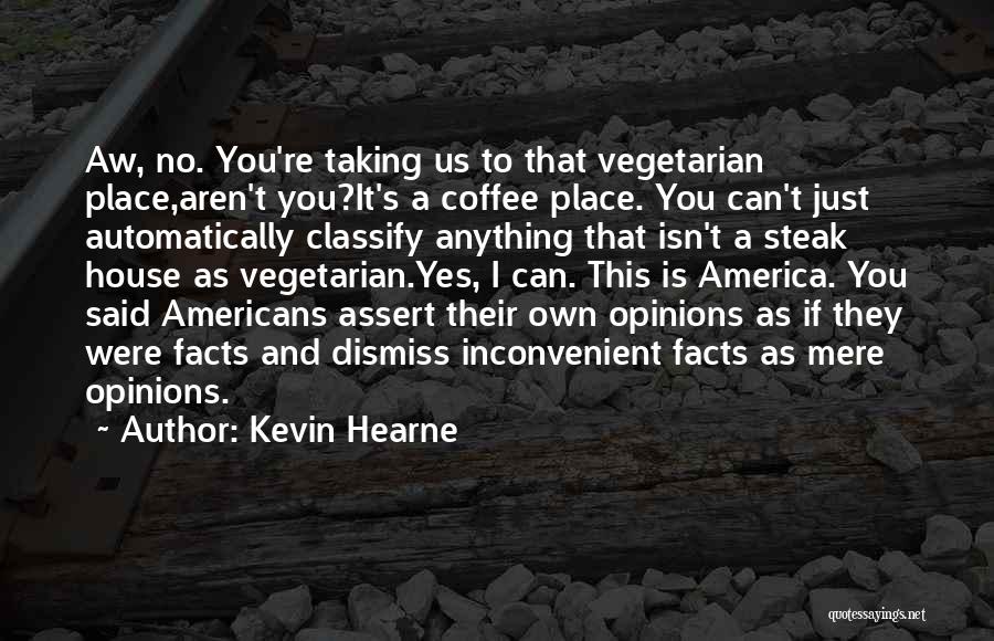 Kevin Hearne Quotes: Aw, No. You're Taking Us To That Vegetarian Place,aren't You?it's A Coffee Place. You Can't Just Automatically Classify Anything That