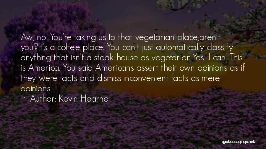 Kevin Hearne Quotes: Aw, No. You're Taking Us To That Vegetarian Place,aren't You?it's A Coffee Place. You Can't Just Automatically Classify Anything That