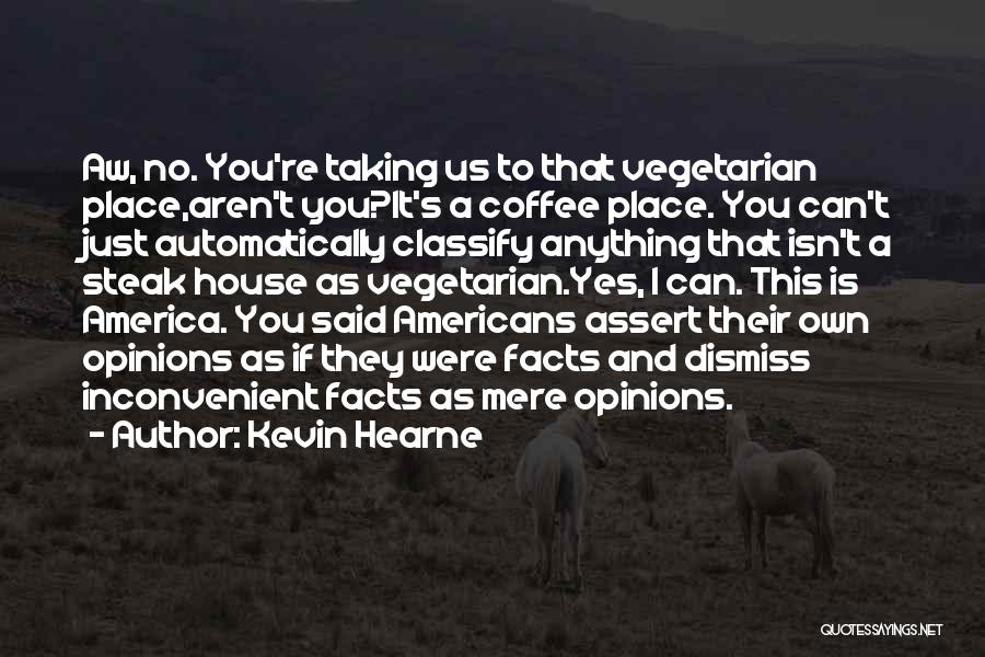 Kevin Hearne Quotes: Aw, No. You're Taking Us To That Vegetarian Place,aren't You?it's A Coffee Place. You Can't Just Automatically Classify Anything That