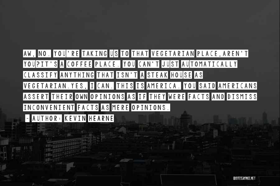 Kevin Hearne Quotes: Aw, No. You're Taking Us To That Vegetarian Place,aren't You?it's A Coffee Place. You Can't Just Automatically Classify Anything That