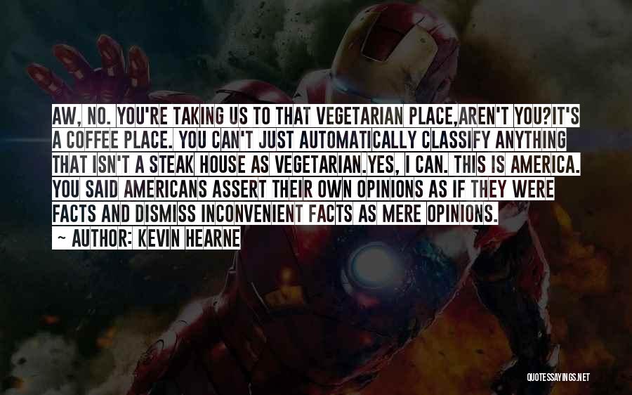 Kevin Hearne Quotes: Aw, No. You're Taking Us To That Vegetarian Place,aren't You?it's A Coffee Place. You Can't Just Automatically Classify Anything That