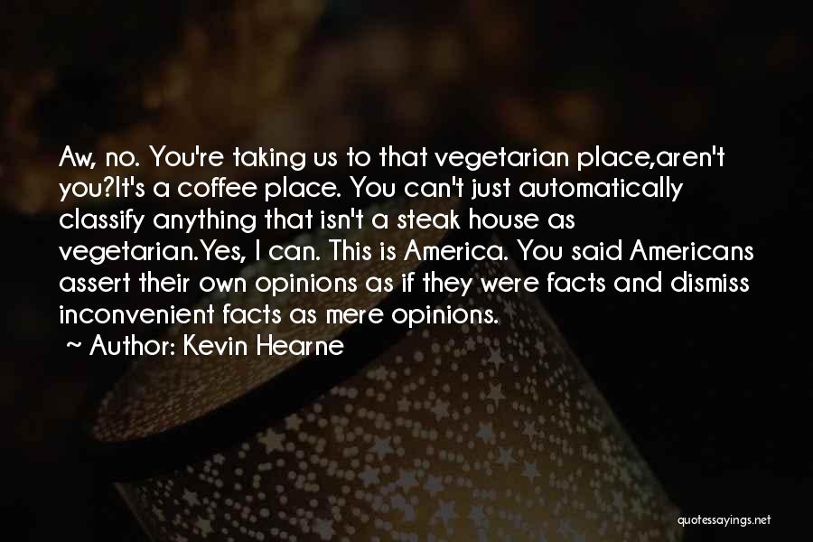 Kevin Hearne Quotes: Aw, No. You're Taking Us To That Vegetarian Place,aren't You?it's A Coffee Place. You Can't Just Automatically Classify Anything That