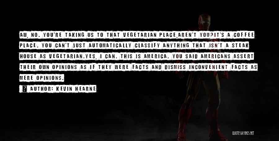 Kevin Hearne Quotes: Aw, No. You're Taking Us To That Vegetarian Place,aren't You?it's A Coffee Place. You Can't Just Automatically Classify Anything That