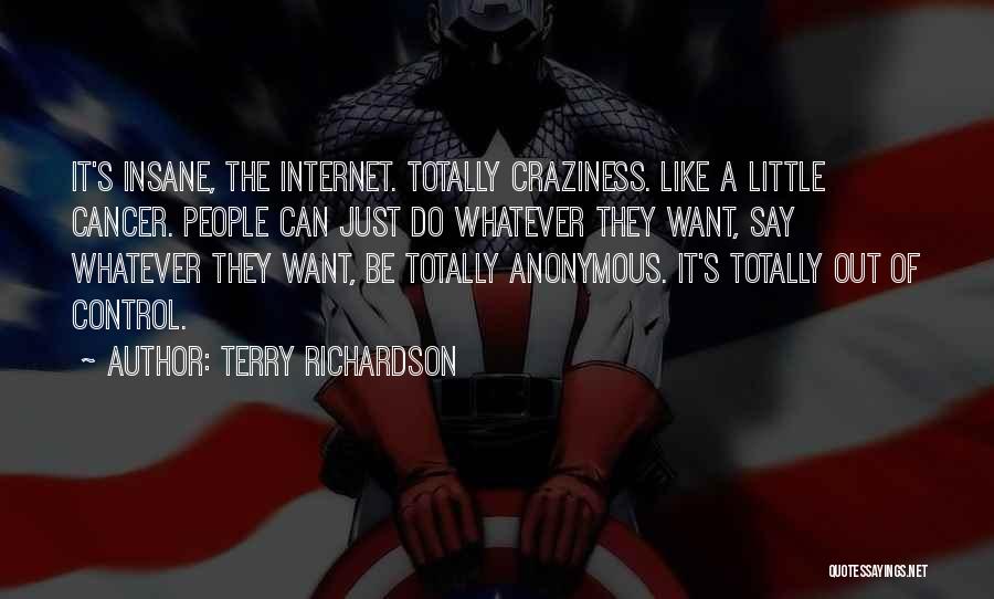 Terry Richardson Quotes: It's Insane, The Internet. Totally Craziness. Like A Little Cancer. People Can Just Do Whatever They Want, Say Whatever They