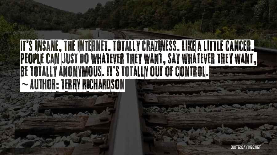 Terry Richardson Quotes: It's Insane, The Internet. Totally Craziness. Like A Little Cancer. People Can Just Do Whatever They Want, Say Whatever They