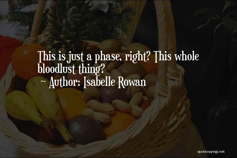 Isabelle Rowan Quotes: This Is Just A Phase, Right? This Whole Bloodlust Thing?