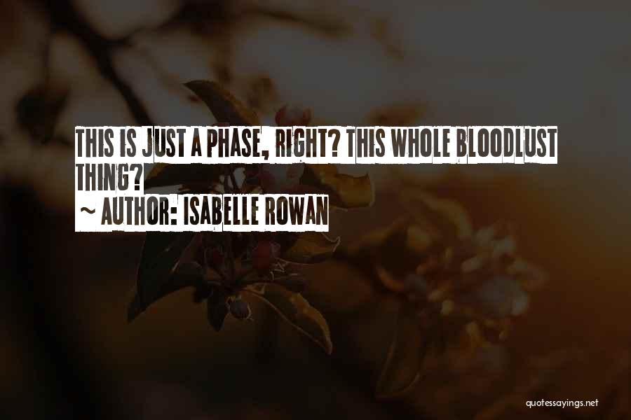 Isabelle Rowan Quotes: This Is Just A Phase, Right? This Whole Bloodlust Thing?