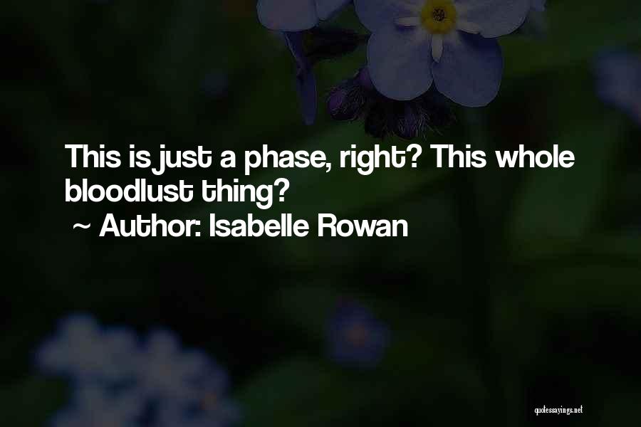Isabelle Rowan Quotes: This Is Just A Phase, Right? This Whole Bloodlust Thing?