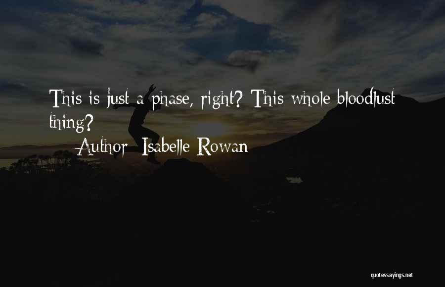 Isabelle Rowan Quotes: This Is Just A Phase, Right? This Whole Bloodlust Thing?