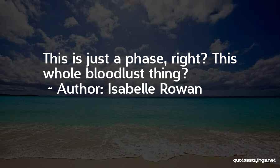 Isabelle Rowan Quotes: This Is Just A Phase, Right? This Whole Bloodlust Thing?