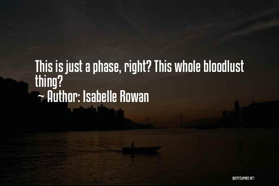 Isabelle Rowan Quotes: This Is Just A Phase, Right? This Whole Bloodlust Thing?