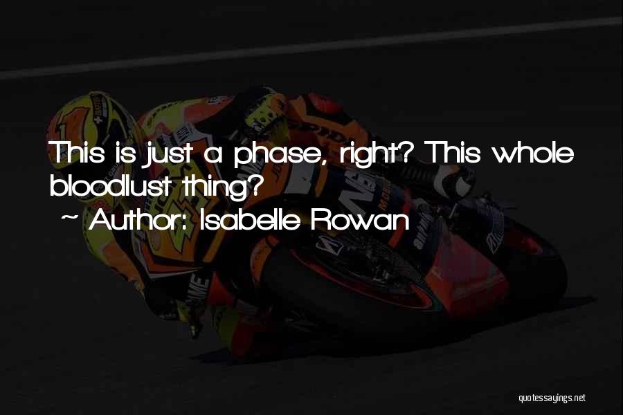 Isabelle Rowan Quotes: This Is Just A Phase, Right? This Whole Bloodlust Thing?
