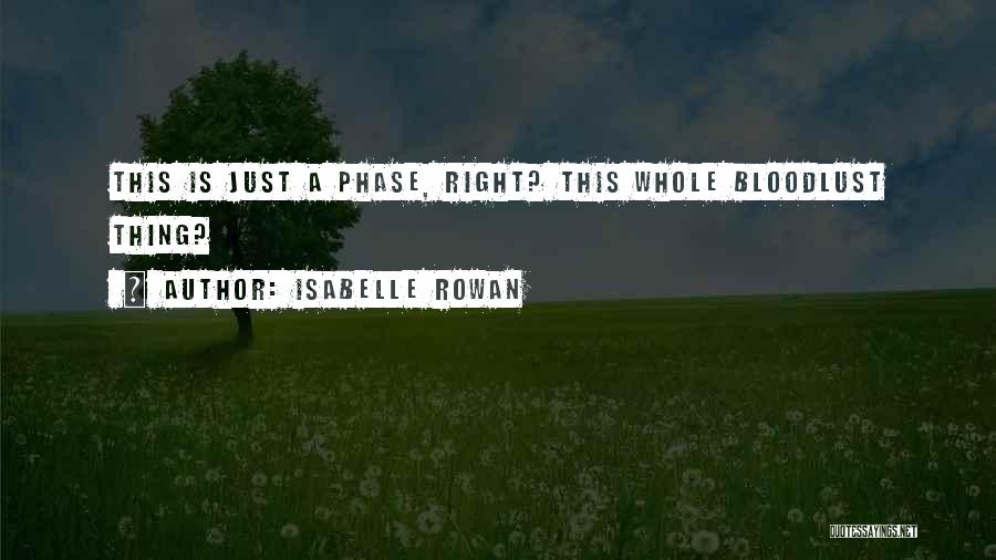 Isabelle Rowan Quotes: This Is Just A Phase, Right? This Whole Bloodlust Thing?