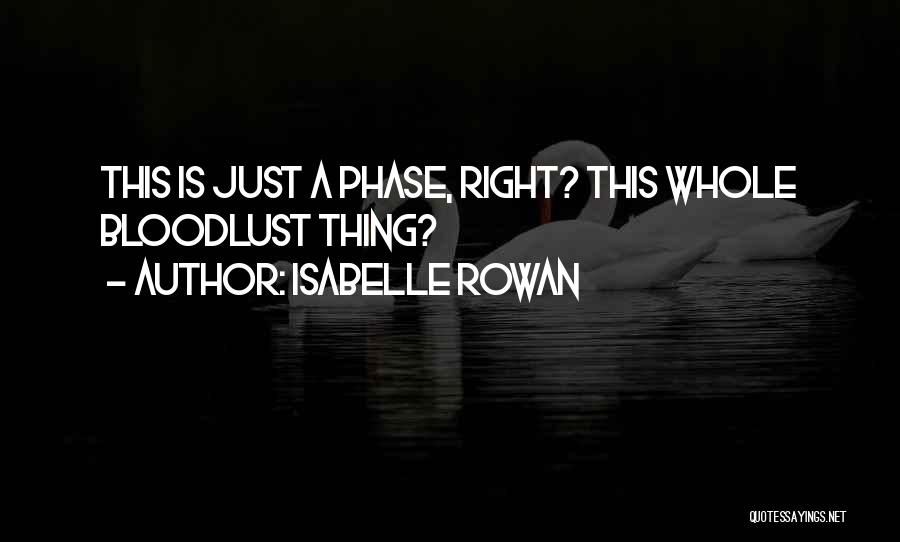 Isabelle Rowan Quotes: This Is Just A Phase, Right? This Whole Bloodlust Thing?
