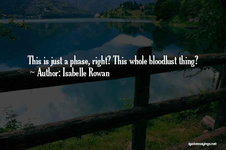Isabelle Rowan Quotes: This Is Just A Phase, Right? This Whole Bloodlust Thing?