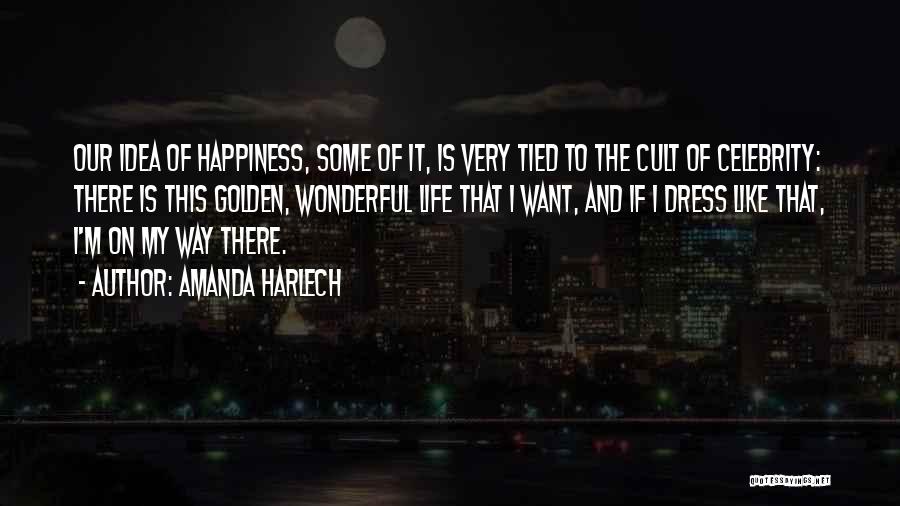Amanda Harlech Quotes: Our Idea Of Happiness, Some Of It, Is Very Tied To The Cult Of Celebrity: There Is This Golden, Wonderful