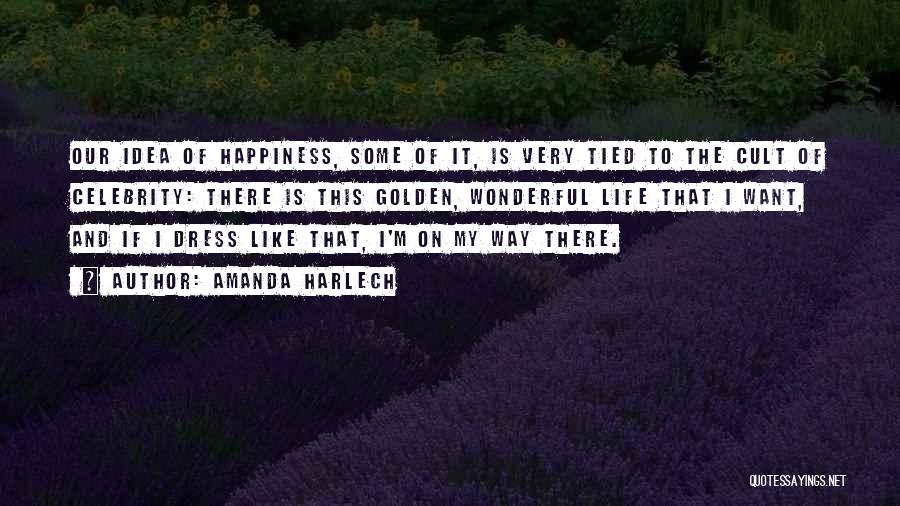 Amanda Harlech Quotes: Our Idea Of Happiness, Some Of It, Is Very Tied To The Cult Of Celebrity: There Is This Golden, Wonderful