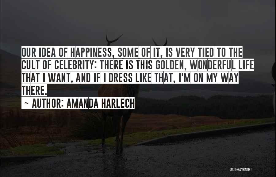 Amanda Harlech Quotes: Our Idea Of Happiness, Some Of It, Is Very Tied To The Cult Of Celebrity: There Is This Golden, Wonderful
