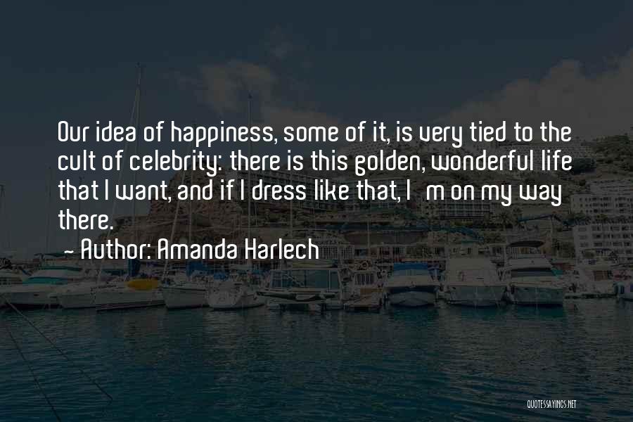Amanda Harlech Quotes: Our Idea Of Happiness, Some Of It, Is Very Tied To The Cult Of Celebrity: There Is This Golden, Wonderful