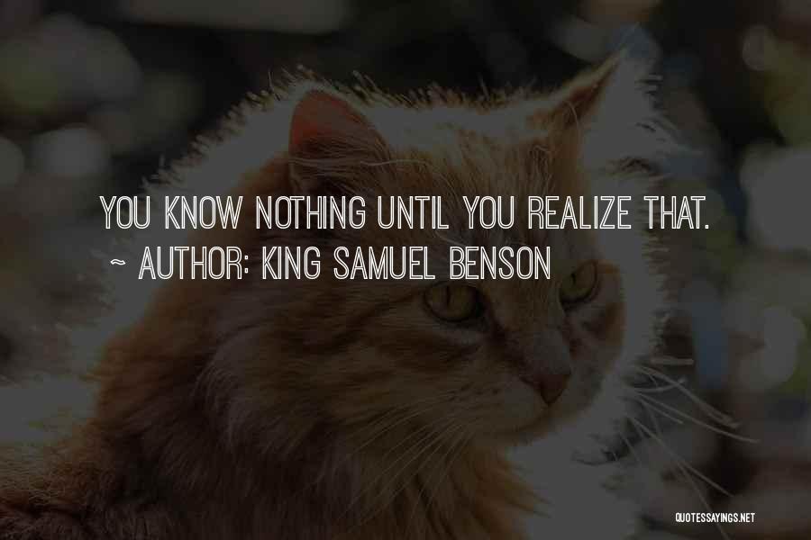 King Samuel Benson Quotes: You Know Nothing Until You Realize That.