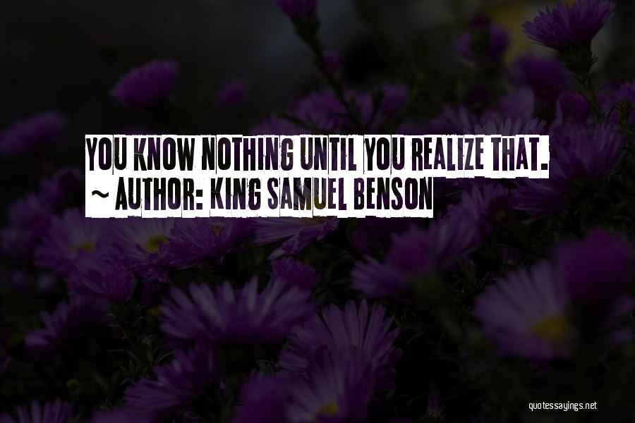 King Samuel Benson Quotes: You Know Nothing Until You Realize That.