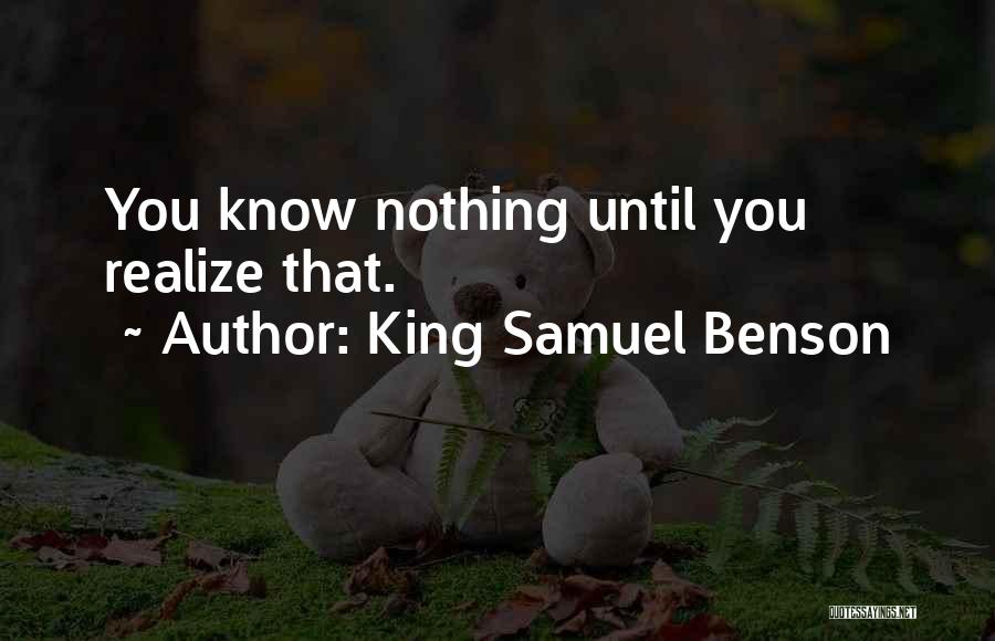King Samuel Benson Quotes: You Know Nothing Until You Realize That.