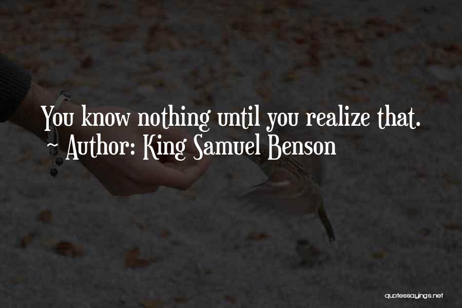 King Samuel Benson Quotes: You Know Nothing Until You Realize That.