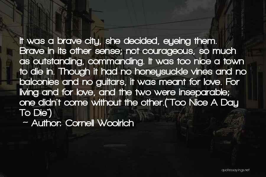 Cornell Woolrich Quotes: It Was A Brave City, She Decided, Eyeing Them. Brave In Its Other Sense; Not Courageous, So Much As Outstanding,