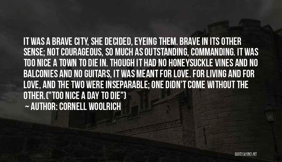 Cornell Woolrich Quotes: It Was A Brave City, She Decided, Eyeing Them. Brave In Its Other Sense; Not Courageous, So Much As Outstanding,
