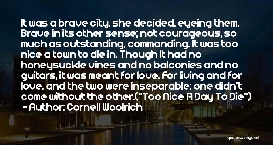 Cornell Woolrich Quotes: It Was A Brave City, She Decided, Eyeing Them. Brave In Its Other Sense; Not Courageous, So Much As Outstanding,