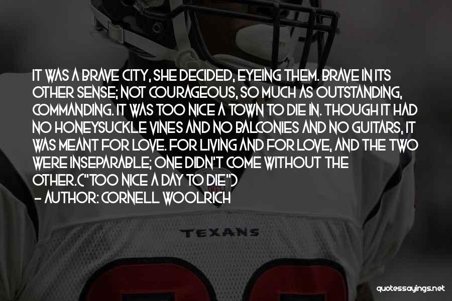 Cornell Woolrich Quotes: It Was A Brave City, She Decided, Eyeing Them. Brave In Its Other Sense; Not Courageous, So Much As Outstanding,