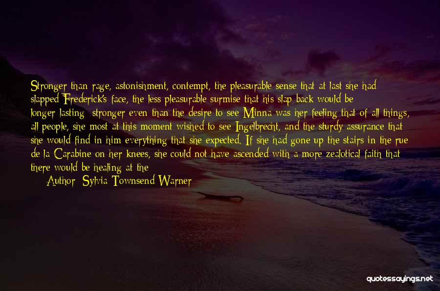 Sylvia Townsend Warner Quotes: Stronger Than Rage, Astonishment, Contempt, The Pleasurable Sense That At Last She Had Slapped Frederick's Face, The Less Pleasurable Surmise