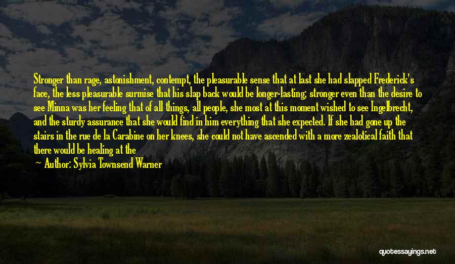 Sylvia Townsend Warner Quotes: Stronger Than Rage, Astonishment, Contempt, The Pleasurable Sense That At Last She Had Slapped Frederick's Face, The Less Pleasurable Surmise