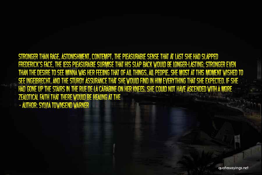 Sylvia Townsend Warner Quotes: Stronger Than Rage, Astonishment, Contempt, The Pleasurable Sense That At Last She Had Slapped Frederick's Face, The Less Pleasurable Surmise