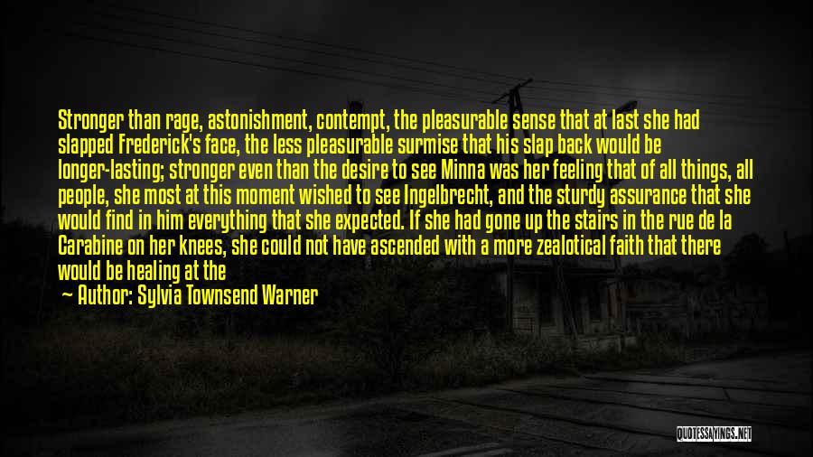 Sylvia Townsend Warner Quotes: Stronger Than Rage, Astonishment, Contempt, The Pleasurable Sense That At Last She Had Slapped Frederick's Face, The Less Pleasurable Surmise