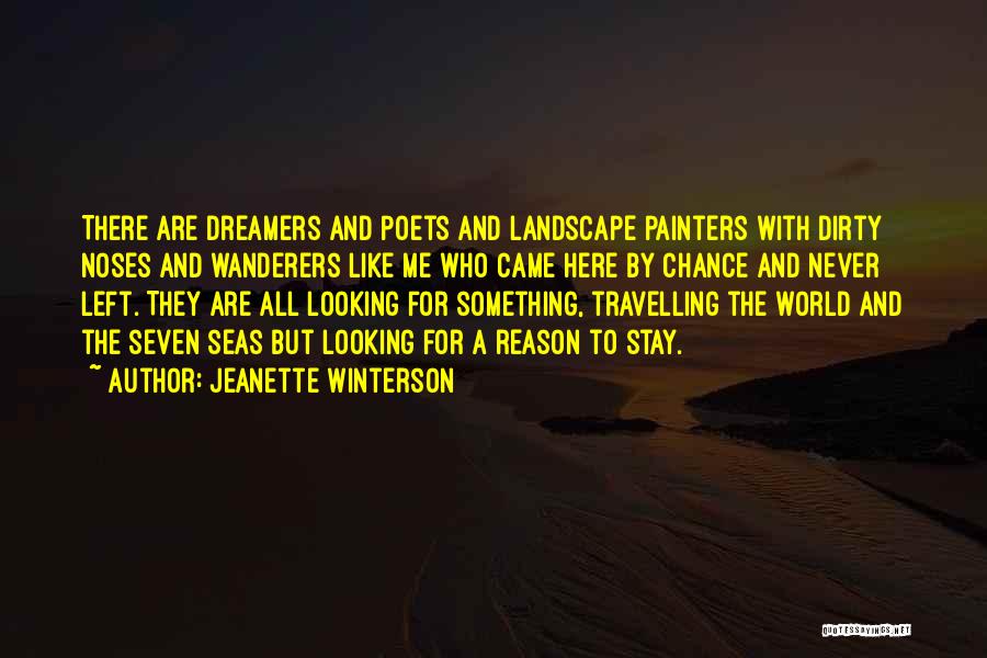 Jeanette Winterson Quotes: There Are Dreamers And Poets And Landscape Painters With Dirty Noses And Wanderers Like Me Who Came Here By Chance