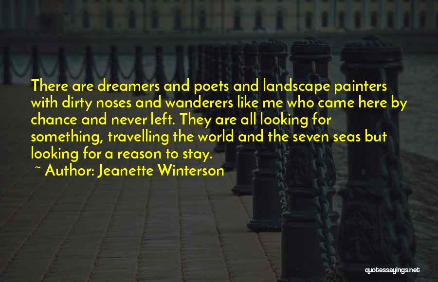 Jeanette Winterson Quotes: There Are Dreamers And Poets And Landscape Painters With Dirty Noses And Wanderers Like Me Who Came Here By Chance