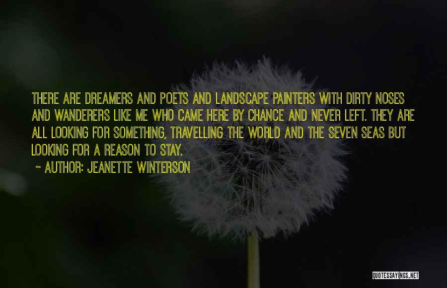 Jeanette Winterson Quotes: There Are Dreamers And Poets And Landscape Painters With Dirty Noses And Wanderers Like Me Who Came Here By Chance