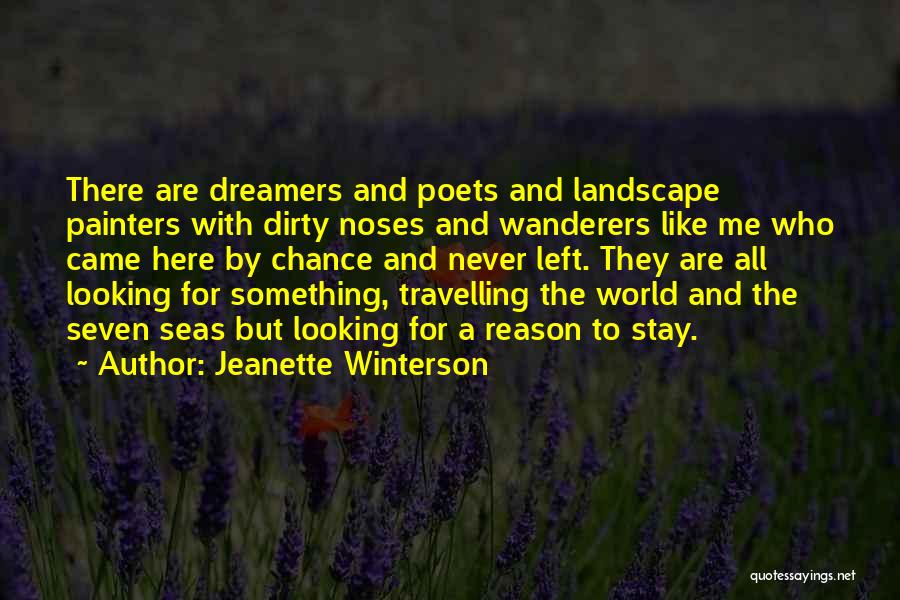 Jeanette Winterson Quotes: There Are Dreamers And Poets And Landscape Painters With Dirty Noses And Wanderers Like Me Who Came Here By Chance