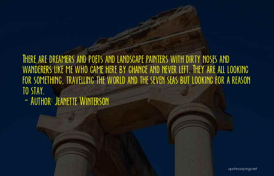 Jeanette Winterson Quotes: There Are Dreamers And Poets And Landscape Painters With Dirty Noses And Wanderers Like Me Who Came Here By Chance