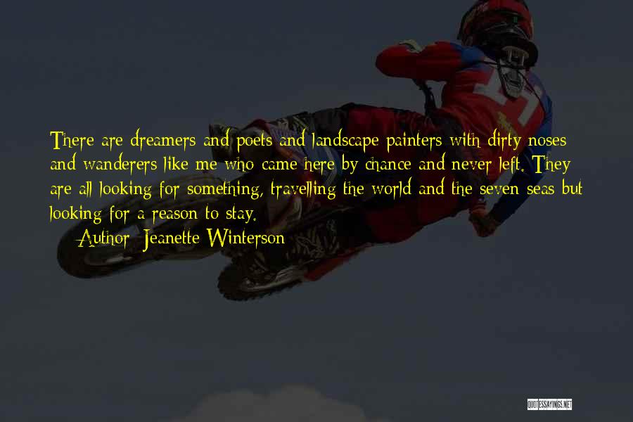 Jeanette Winterson Quotes: There Are Dreamers And Poets And Landscape Painters With Dirty Noses And Wanderers Like Me Who Came Here By Chance