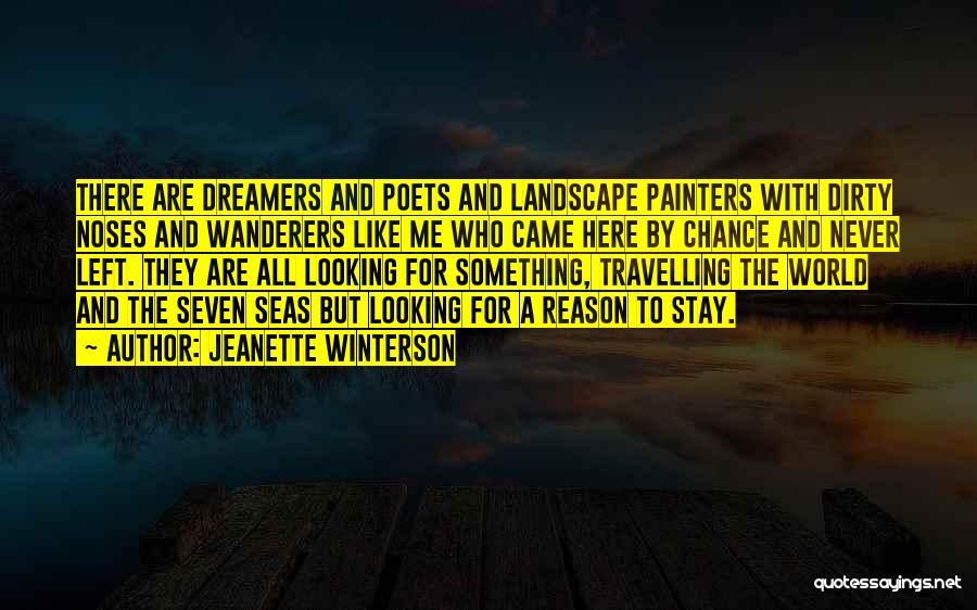 Jeanette Winterson Quotes: There Are Dreamers And Poets And Landscape Painters With Dirty Noses And Wanderers Like Me Who Came Here By Chance