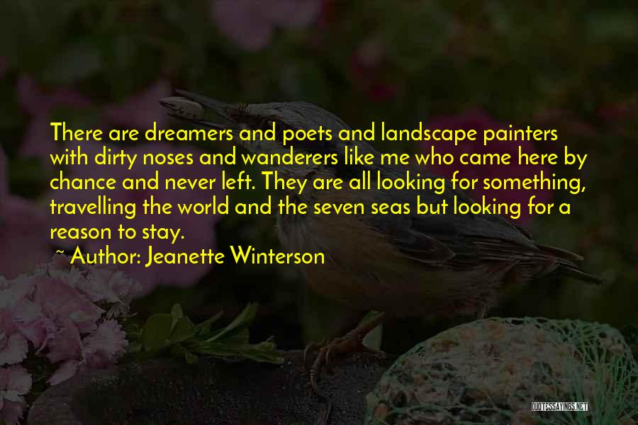 Jeanette Winterson Quotes: There Are Dreamers And Poets And Landscape Painters With Dirty Noses And Wanderers Like Me Who Came Here By Chance
