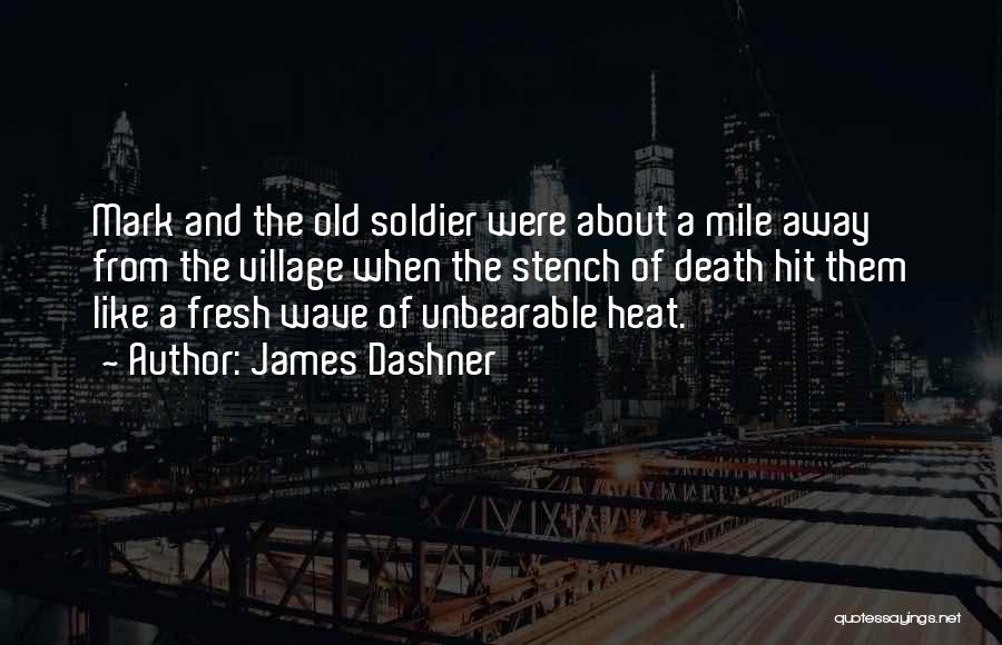 James Dashner Quotes: Mark And The Old Soldier Were About A Mile Away From The Village When The Stench Of Death Hit Them