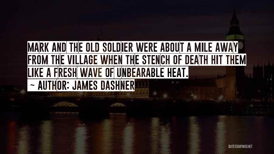 James Dashner Quotes: Mark And The Old Soldier Were About A Mile Away From The Village When The Stench Of Death Hit Them
