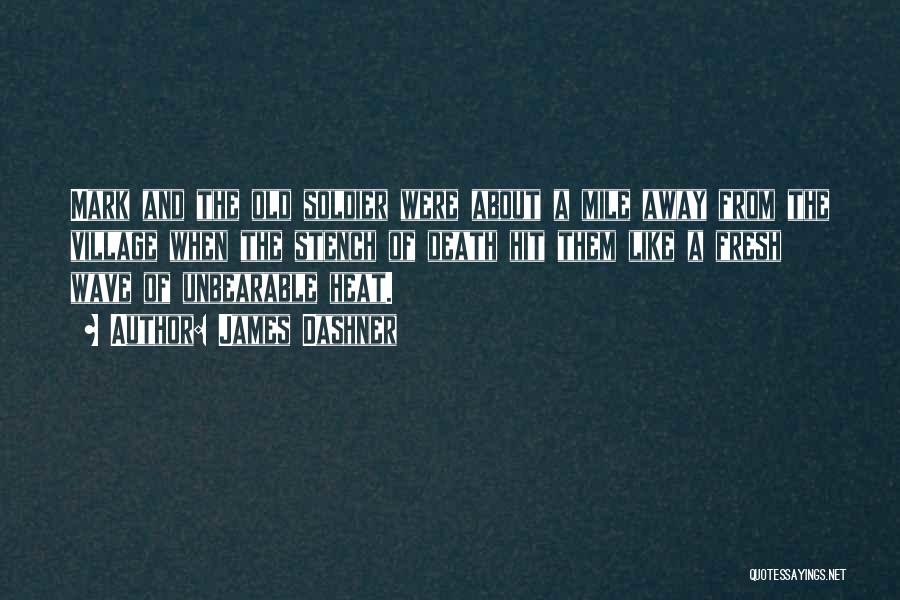 James Dashner Quotes: Mark And The Old Soldier Were About A Mile Away From The Village When The Stench Of Death Hit Them