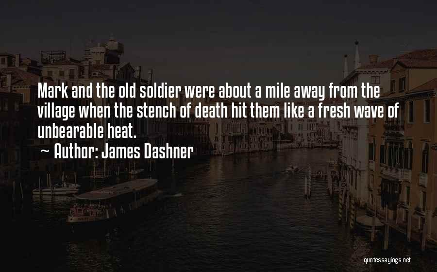 James Dashner Quotes: Mark And The Old Soldier Were About A Mile Away From The Village When The Stench Of Death Hit Them