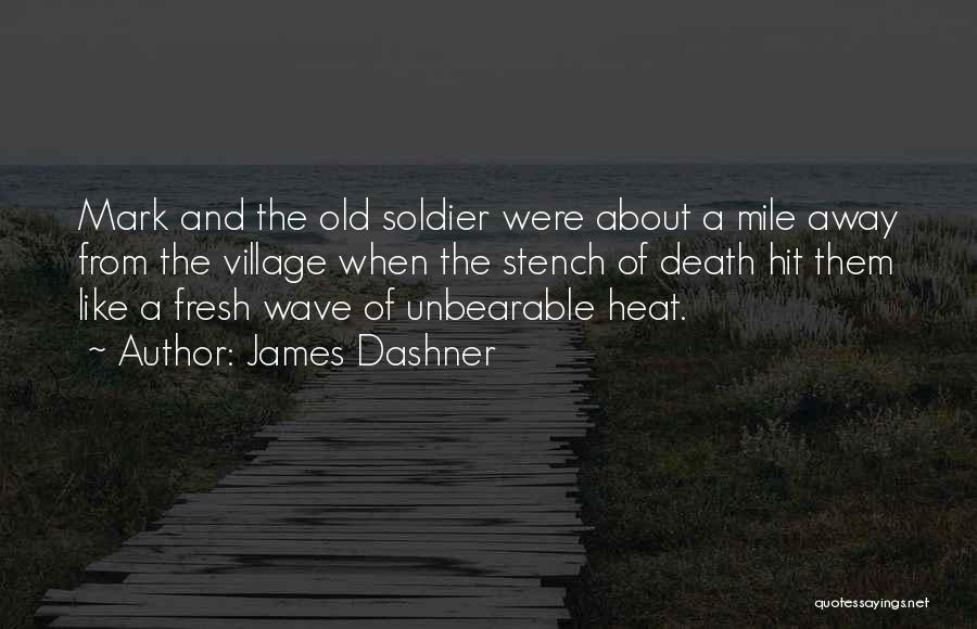 James Dashner Quotes: Mark And The Old Soldier Were About A Mile Away From The Village When The Stench Of Death Hit Them