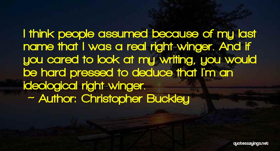 Christopher Buckley Quotes: I Think People Assumed Because Of My Last Name That I Was A Real Right-winger. And If You Cared To