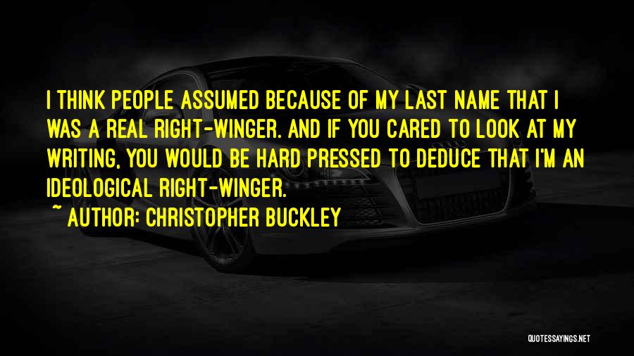 Christopher Buckley Quotes: I Think People Assumed Because Of My Last Name That I Was A Real Right-winger. And If You Cared To